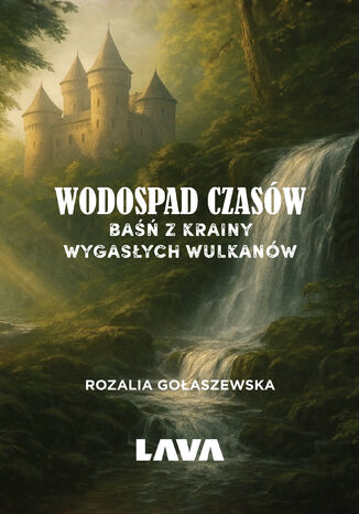 Wodospad czasów. Baśń z Krainy Wygasłych Wulkanów Rozalia Dmochowska - okladka książki