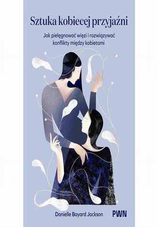 Sztuka kobiecej przyjaźni Danielle Bayard Jackson - okladka książki