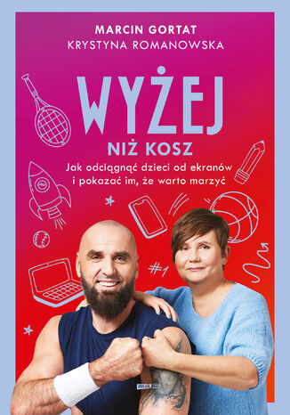 Wyżej niż kosz. Jak wyciągnąć dzieci sprzed ekranów i pokazać im, że warto marzyć Marcin Gortat, Krystyna Romanowska - okladka książki