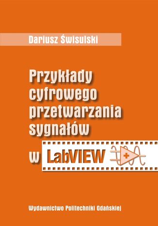 Przykłady cyfrowego przetwarzania sygnałów w LabView Dariusz Świsulski - okladka książki