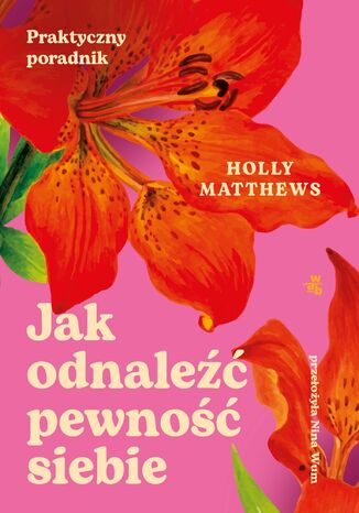 Jak odnaleźć pewność siebie. Praktyczny przewodnik Holly Matthews - okladka książki