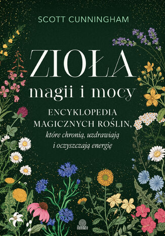 Zioła magii i mocy. Encyklopedia magicznych roślin, które chronią, uzdrawiają i oczyszczają energię Scott Cunningham - okladka książki
