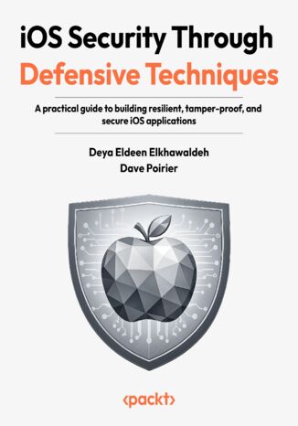 iOS Security Through Defensive Techniques. A practical guide to building resilient, tamper-proof, and secure iOS applications Deya Eldeen Elkhawaldeh, Dave Poirier - okladka książki