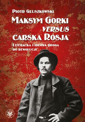 Maksym Gorki versus carska Rosja Piotr Głuszkowski - okladka książki