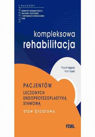 Kompleksowa rehabilitacja pacjentów leczonych endoprotezoplastyką stawową. Staw biodrowy Paweł Łęgosz, Piotr Turski - okladka książki