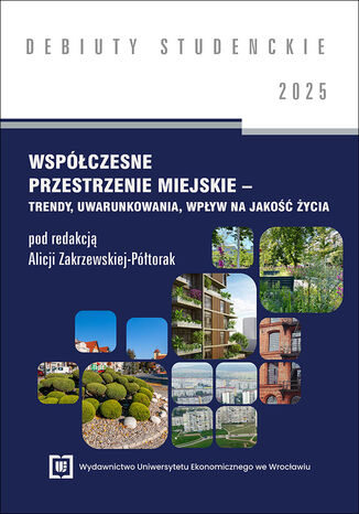 Współczesne przestrzenie miejskie – trendy, uwarunkowania, wpływ na jakość życia 2025 [DEBIUTY STUDENCKIE] Alicja Zakrzewska-Półtorak red. - okladka książki