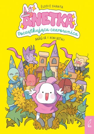 Anetka. Początkująca czarownica. Magia i kwiatki. Tom 1 Elodie Shanta - okladka książki