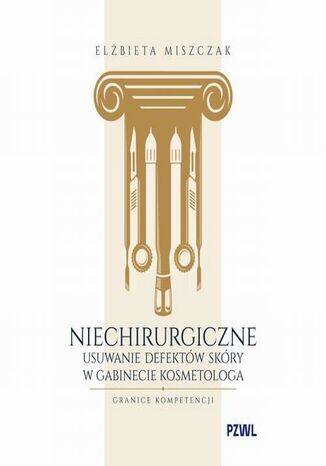 Niechirurgiczne usuwanie defektów skóry w gabinecie kosmetologa - granice kompetencji Elżbieta Miszczak - okladka książki