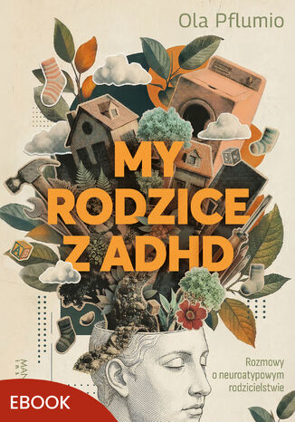 My rodzice z ADHD. Rozmowy o neuroatypowym rodzicielstwie Aleksandra Pflumio - okladka książki