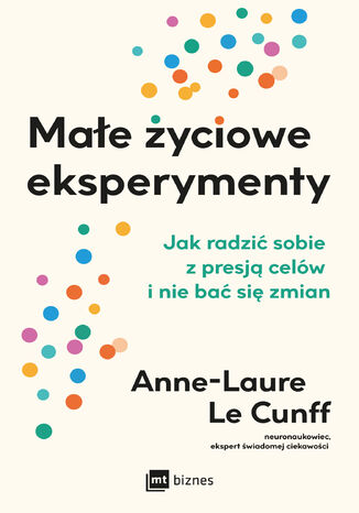 Małe życiowe eksperymenty. Jak radzić sobie z presją celów i nie bać się zmian Anne-Laure LeCunff - okladka książki