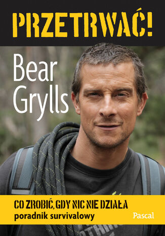 Przetrwać. Co zrobić, gdy nic nie działa. Poradnik survivalowy Bear Grylls - okladka książki