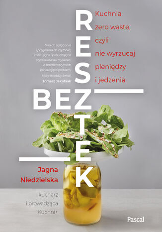 Bez resztek. Kuchnia Zero Waste, czyli nie wyrzucaj pieniędzy i jedzenia Jagna Niedzielska - okladka książki