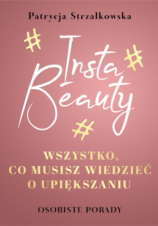 Insta Beauty. Wszystko, co musisz wiedzieć o upiększaniu Patrycja Strzałkowska - okladka książki