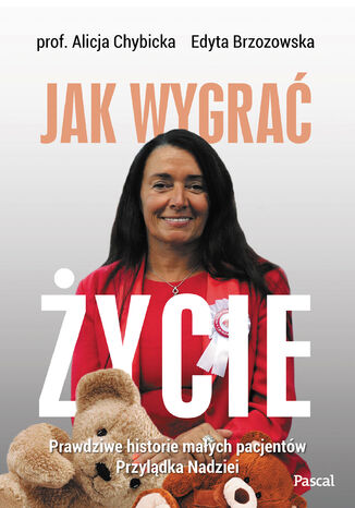 Jak wygrać życie. Prawdziwe historie małych pacjentów Przylądka Nadziei Alicja Chybicka, Edyta Brzozowska - okladka książki