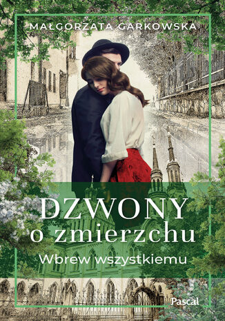 Wbrew wszystkiemu. Saga Dzwony o zmierzchu. Tom 1 Małgorzata Garkowska - okladka książki