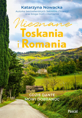 Nieznane Toskania i Romania. Gdzie Dante mówi dobranoc Katarzyna Nowacka - okladka książki