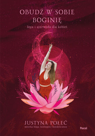 Obudź w sobie boginię. Joga i ajurweda dla kobiet Justyna Połeć - okladka książki