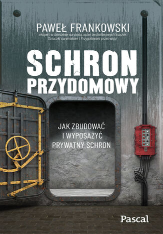 Schron przydomowy. Jak zbudować i wyposażyć prywatny schron Paweł Frankowski - okladka książki