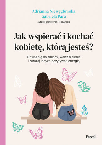 Jak wspierać i kochać kobietę, którą jesteś? Adrianna Niewęgłowska,, Gabriela Para - okladka książki