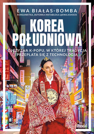Korea Południowa. Ojczyzna k-popu, w której tradycja przeplata się z technologią Ewa Białas-Bomba - okladka książki