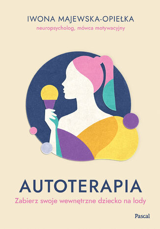 Autoterapia. Zabierz swoje wewnętrzne dziecko na lody Iwona Majewska Opiełka - okladka książki