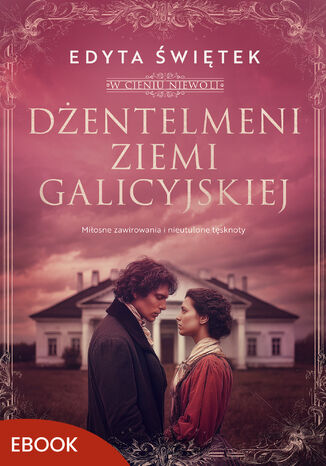 Dżentelmeni ziemi galicyjskiej. Miłosne zawirowania i nieutulone tęsknoty. W cieniu niewoli 1 Edyta Świętek - okladka książki