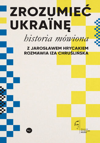 Zrozumieć Ukrainę. Historia mówiona Iza Chruślińska, Jarosław Hrycak - okladka książki