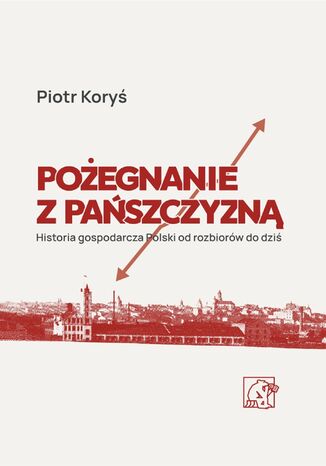 Pożegnanie z pańszczyzną. Historia gospodarcza Polski od rozbiorów do dziś prof. Piotr Koryś - okladka książki