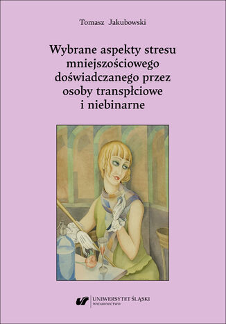 Wybrane aspekty stresu mniejszościowego doświadczanego przez osoby transpłciowe i niebinarne Tomasz Jakubowski - okladka książki