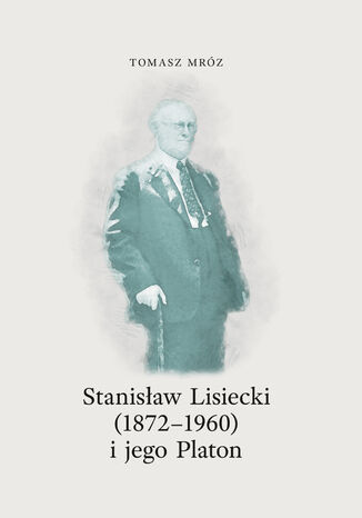 Stanisław Lisiecki (1872-1960) i jego Platon Tomasz Mróz - okladka książki
