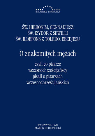 O znakomitych mężach czyli co pisarze wczesnochrześcijańscy pisali o pisarzach wczesnochrześcijański Św. Hieronim, Gennadiusz, św. Izydor z Sewilli, św. Ildefons z Toledo, Ebedjesu (abdiszo Bar Bericha) - okladka książki