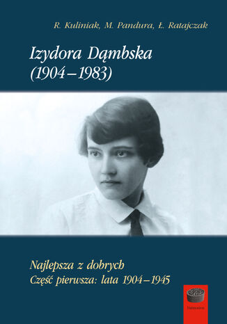 Izydora Dąmbska (1904-1983). Najlepsza z dobrych. Część pierwsza: lata 1904-1945 Radosław Kuliniak, Mariusz Pandura, Łukasz Ratajczak - okladka książki