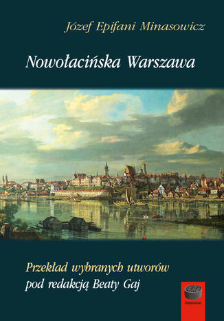 Nowołacińska Warszawa. Przekład wybranych utworów pod redakcją Beaty Gaj Józef Epifani Minasowicz - okladka książki