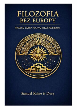 Filozofia bez Europy. Myślenie ludów Ameryk przed Kolumbem Samuel Kaine, Dora - okladka książki