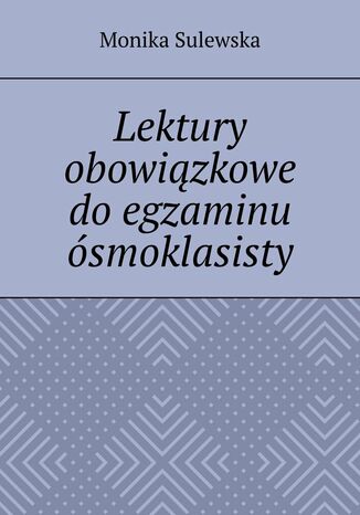 Lektury obowiązkowe do egzaminu ósmoklasisty Monika Sulewska - okladka książki