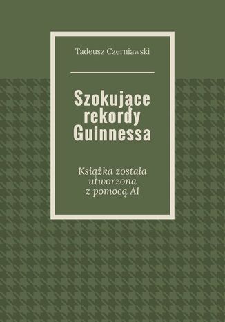 Szokujące rekordy Guinnessa Tadeusz Czerniawski - okladka książki