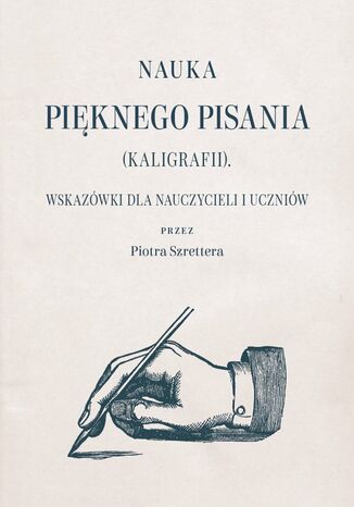 Nauka pięknego pisania (kaligrafii). Wskazówki dla nauczycieli i uczniów Piotr Szretter - okladka książki