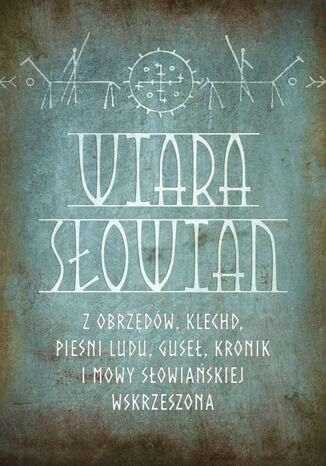 Wiara Słowian z obrzędów, klechd, pieśni ludu, guseł, kronik i mowy słowiańskiej wskrzeszona Romuald Świerzbieński - okladka książki