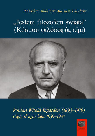 Jestem filozofem świata (  ). Roman Witold Ingarden (18931970). Część druga: lata 19391970 Radosław Kuliniak, Mariusz Pandura - okladka książki