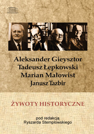 Żywoty historyczne. Tadeusz Łepkowski, Marian Małowist, Janusz Tazbir, Aleksander Gieysztor w wywiadach z lat 19861989 Ryszard Stemplowski (red.) - okladka książki