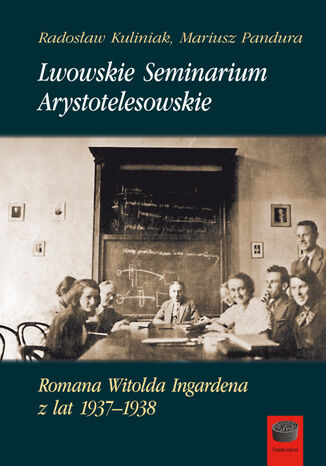 Lwowskie Seminarium Arystotelesowskie Romana Witolda Ingardena z lat 19371938 Mariusz Pandura, Radosław Kuliniak - okladka książki