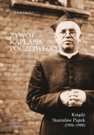Żywot kapłana poczciwego. Ksiądz Stanisław Piątek (19061988) Łukasz Front - okladka książki