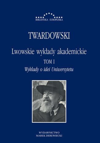 Lwowskie wykłady akademickie, tom I: Wykłady o idei Uniwersytetu Kazimierz Twardowski - okladka książki