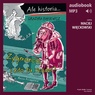 Ale historia... 4 Zygmuncie, i kto tu rządzi? Grażyna Bąkiewicz - okladka książki