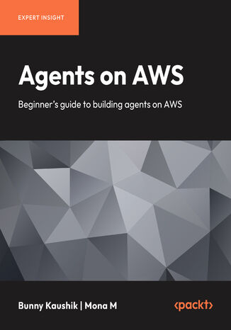 Agents on AWS. Beginner's guide to building agents on AWS Bunny Kaushik, Mona M - okladka książki