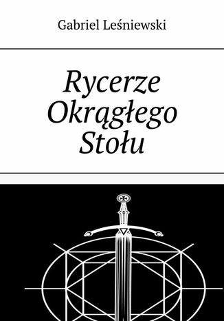 Rycerze Okrągłego Stołu Gabriel Leśniewski - okladka książki