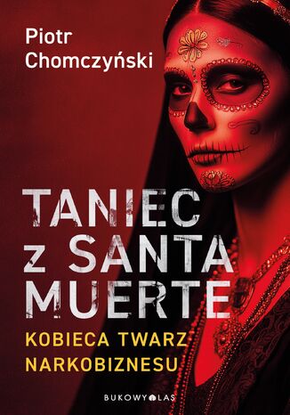 Taniec z Santa Muerte. Kobieca twarz narkobiznesu Piotr Chomczyński - okladka książki