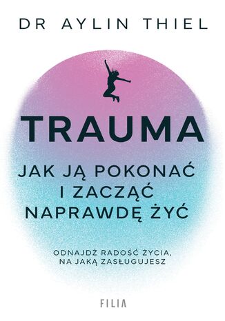 Trauma. Jak ją pokonać i zacząć naprawdę żyć Aylin Thiel - okladka książki