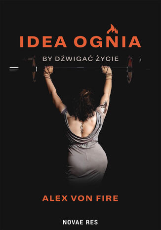 Idea Ognia - by dźwigać życie Alex von Fire - okladka książki