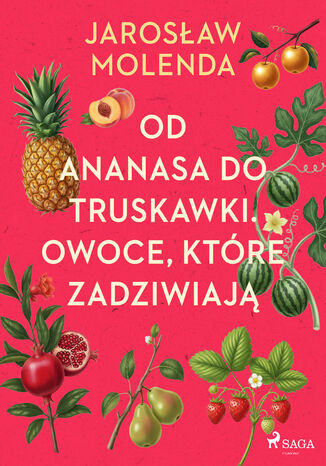 Od ananasa do truskawki. Owoce, które zadziwiają Jarosław Molenda - okladka książki